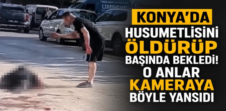 Konya'da Husumetlisini Öldürüp Başında Bekledi!