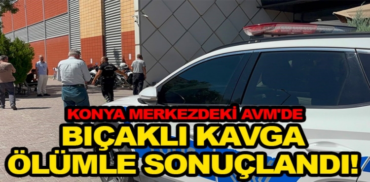 Konya Merkezdeki AVM'de Bıçaklı Kavga Ölümle Sonuçlandı?v=1