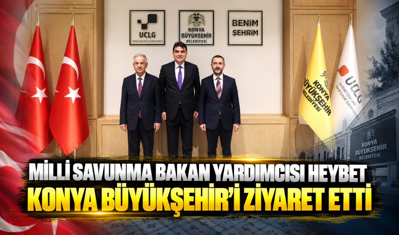 Milli Savunma Bakan Yardımcısı Heybet Konya Büyükşehir’i Ziyaret Etti