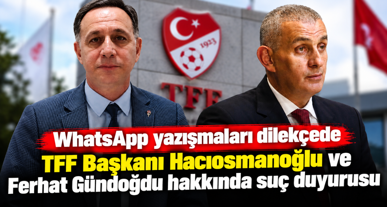TFF Başkanı Hacıosmanoğlu ve Eski MHK Başkanı Gündoğdu Hakkında Suç Duyurusu
