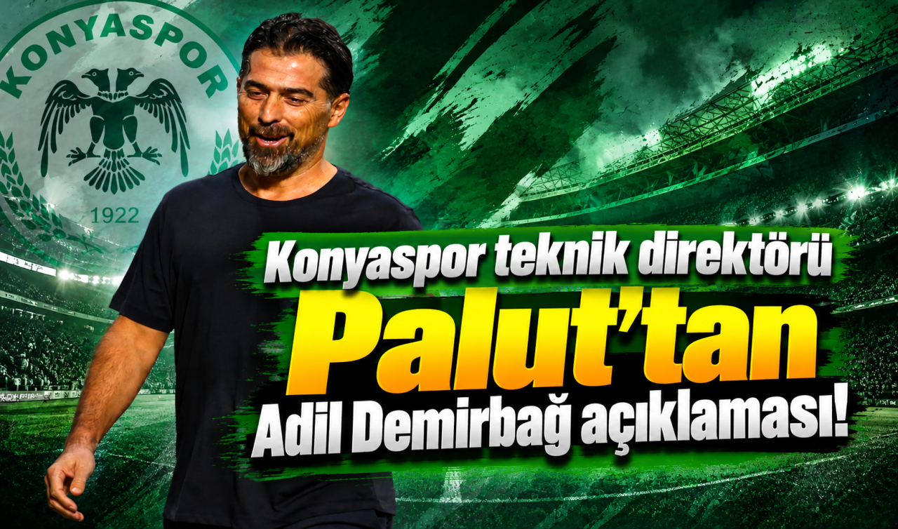 Konyaspor Teknik Direktörü Palut’tan Adil Demirbağ Açıklaması