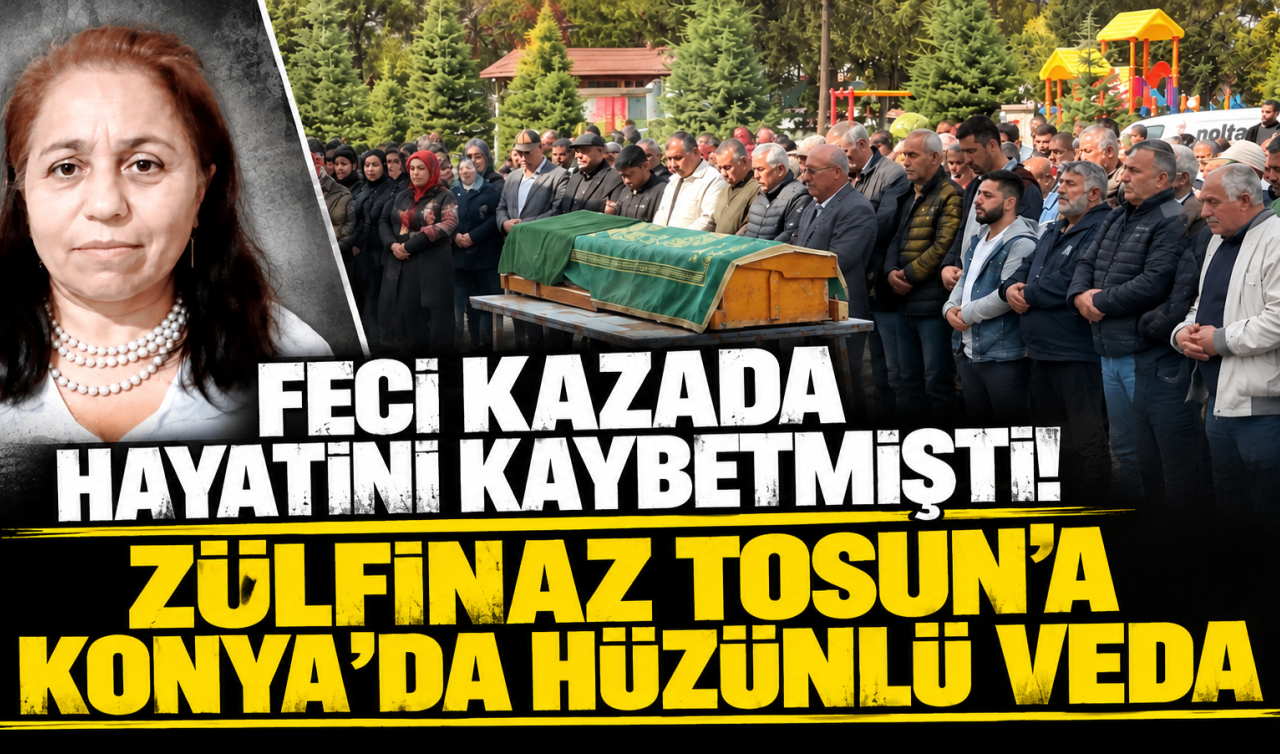 Feci Kazada Hayatını Kaybetmişti Zülfinaz Tosun’a Konya’da Hüzünlü Veda