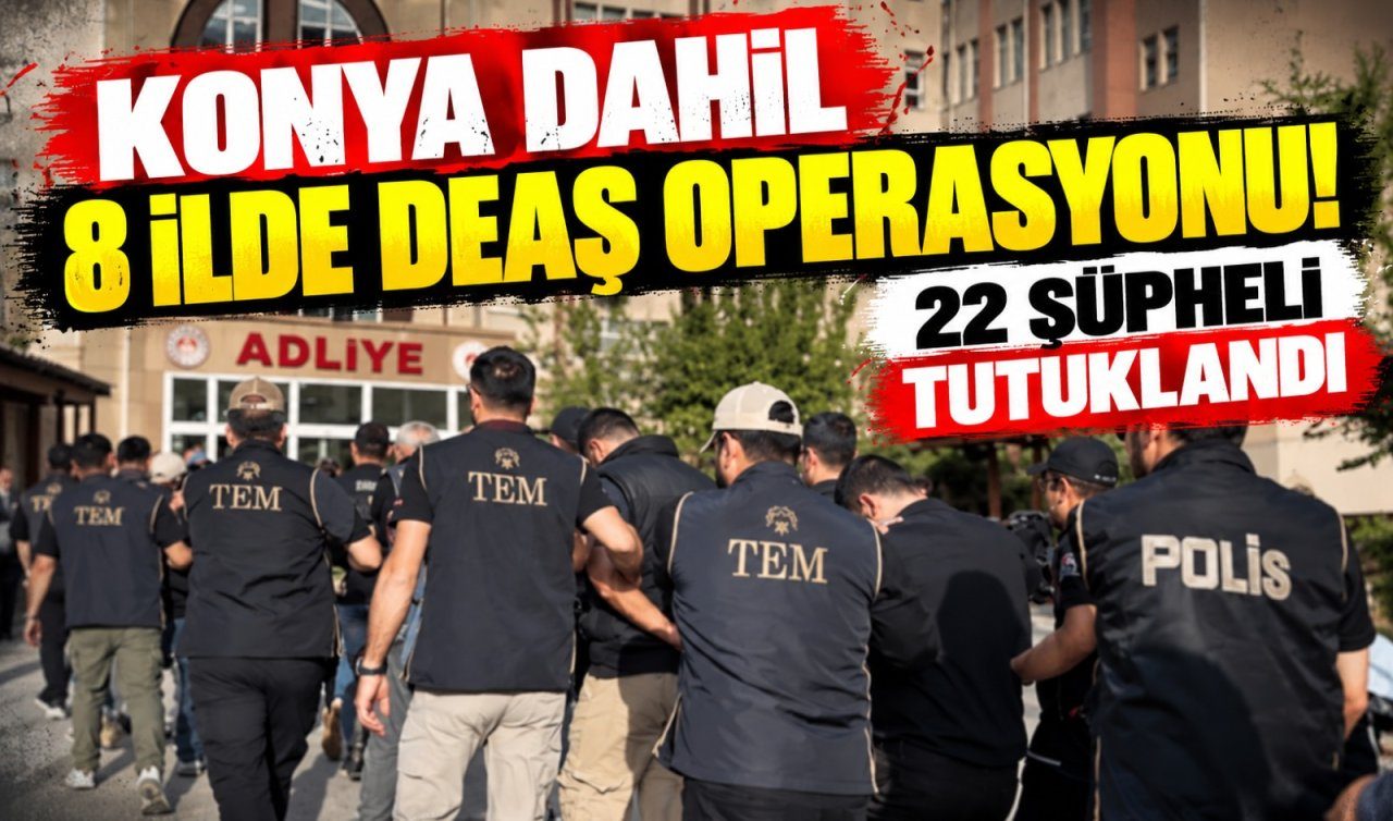 Konya Dahil 8 İlde Deaş Operasyonu 22 Şüpheli Tutuklandı