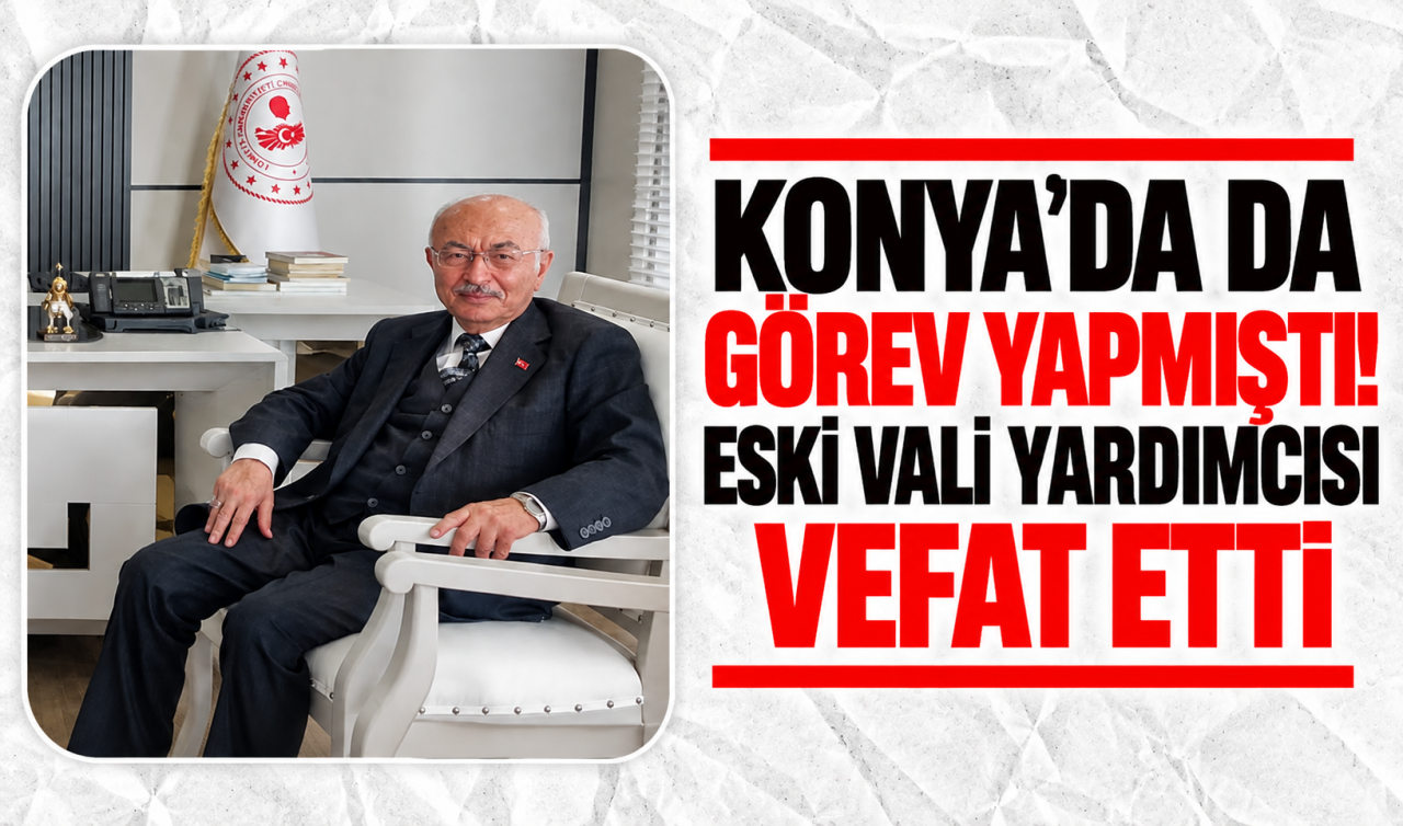 Konya’da da Görev Yapmıştı Eski Vali Yardımcısı Vefat Etti