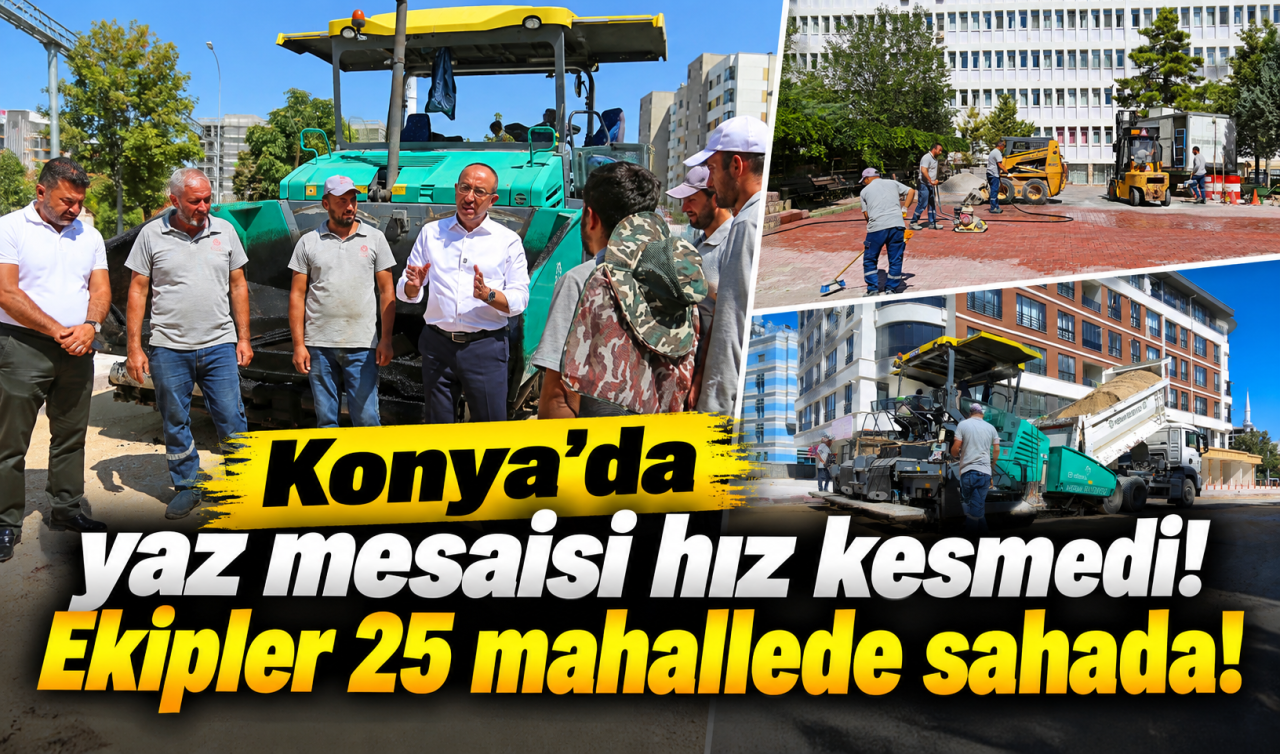 Konya’da Yaz Mesaisi Hız Kesmedi 25 Ekip Sahada