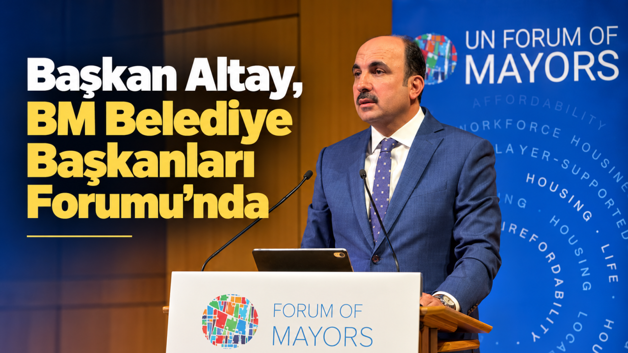 Başkan Altay, BM Belediye Başkanları Forumu’nda
