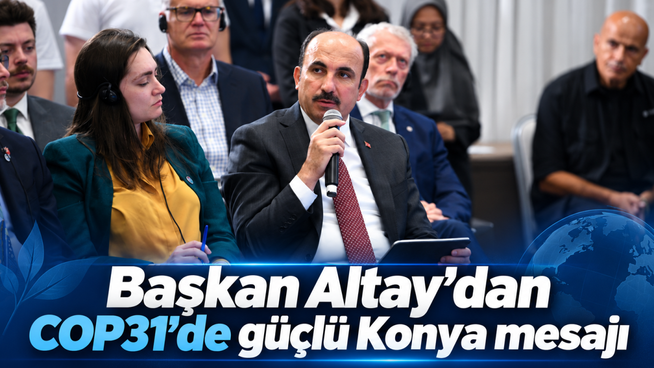 Başkan Altay’dan COP31’de Güçlü Konya Mesajı