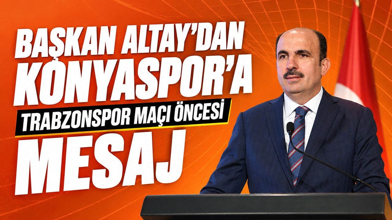 Başkan Altay’dan Konyaspor’a Trabzonspor Maçı Öncesi Mesaj