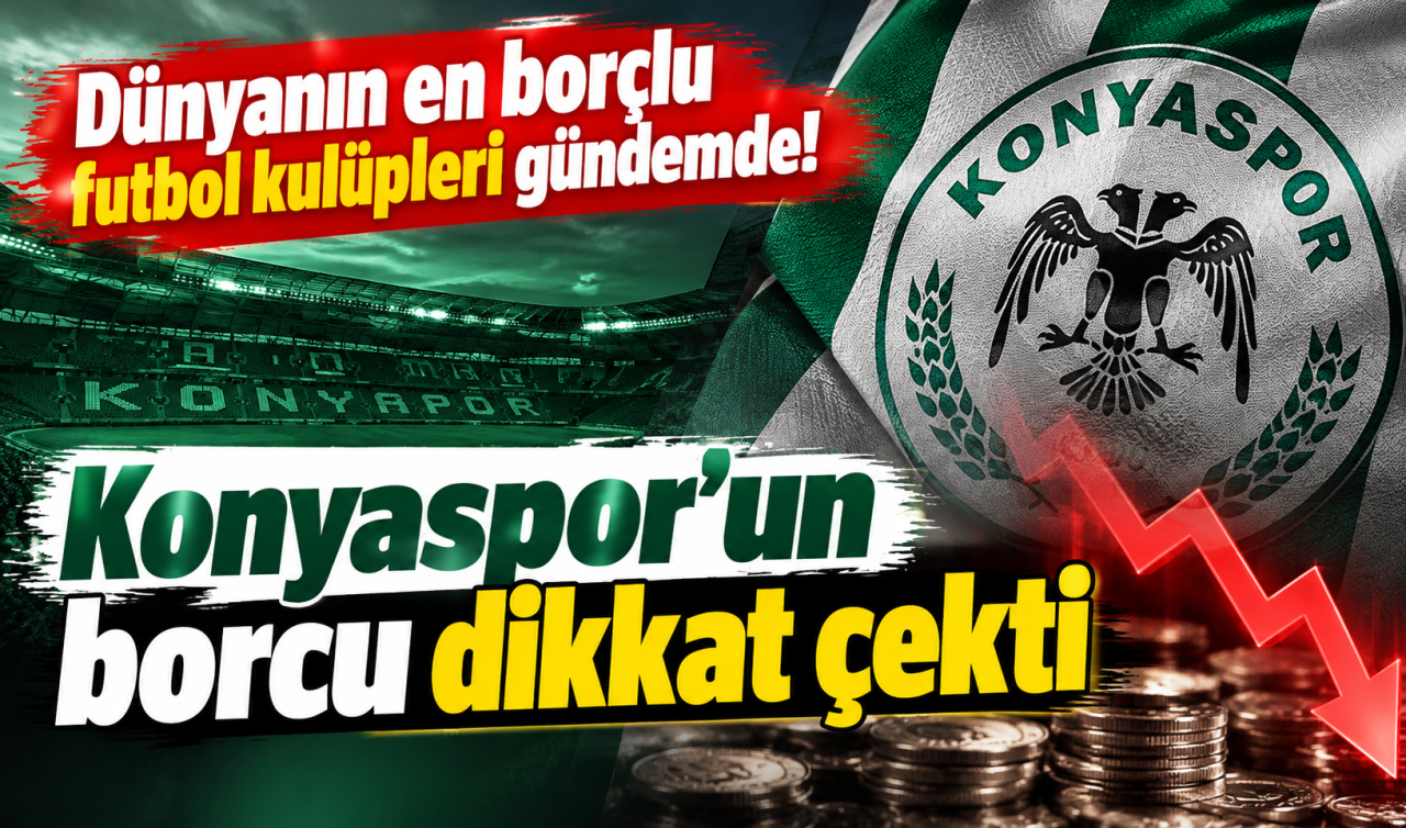Dünyanın En Borçlu Futbol Kulüpleri Gündemde Konyaspor'un Borcu Dikkat Çekti