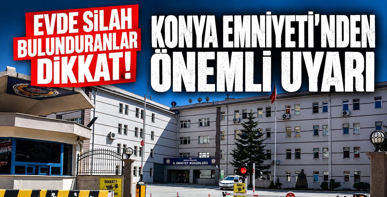 Evde Silah Bulunduranlar Dikkat Konya Emniyeti'nden Önemli Uyarı