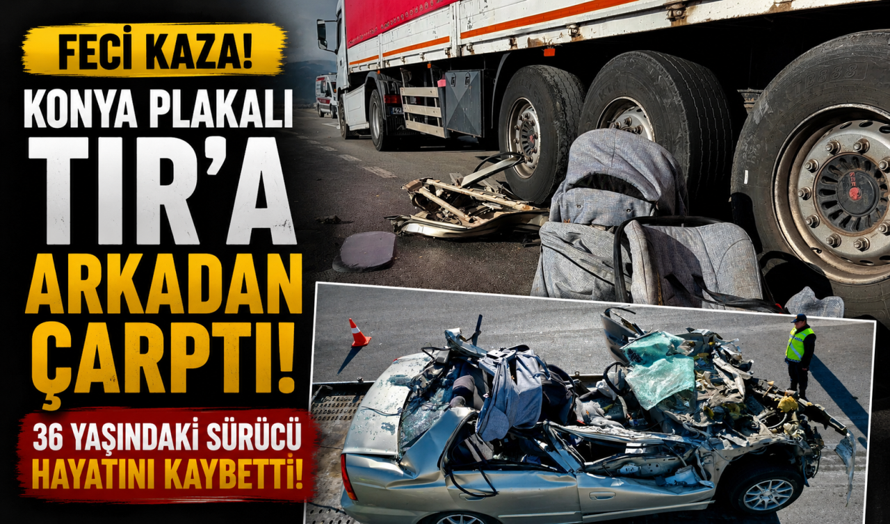 Konya Plakalı TIR’a Arkadan Çarptı 36 Yaşındaki Sürücü Hayatını Kaybetti