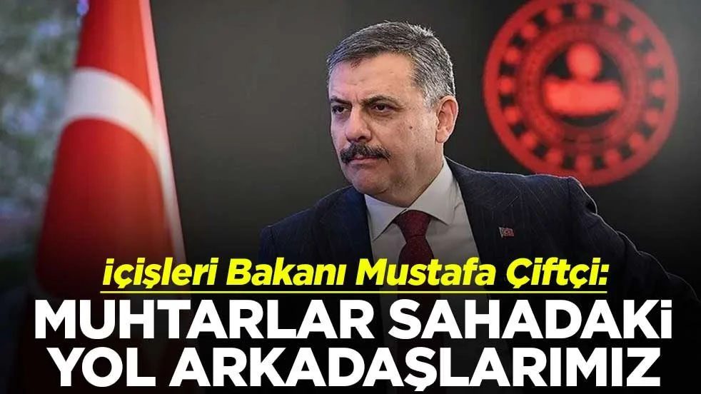 Bakan Çiftçi: Muhtarlarımız Devletimizin Sahadaki En Yakın Yol Arkadaşlarıdır