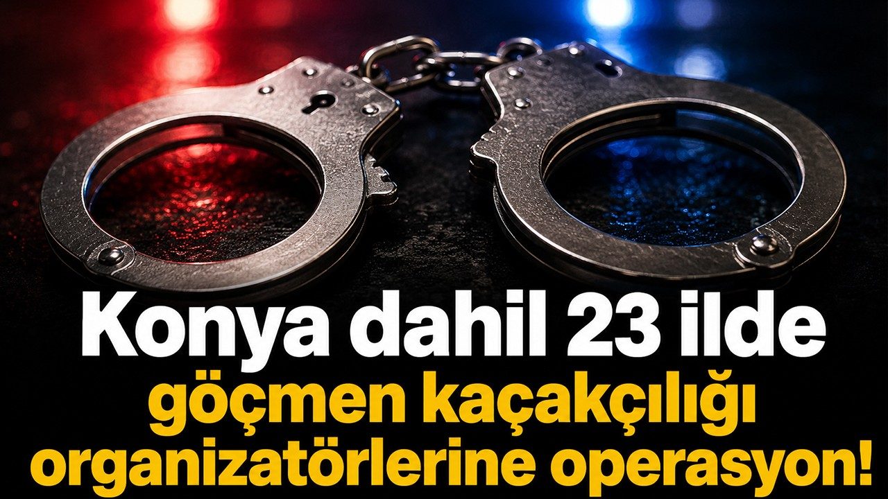 Konya Dahil 23 İlde Göçmen Kaçakçılığı Organizatörlerine Operasyon