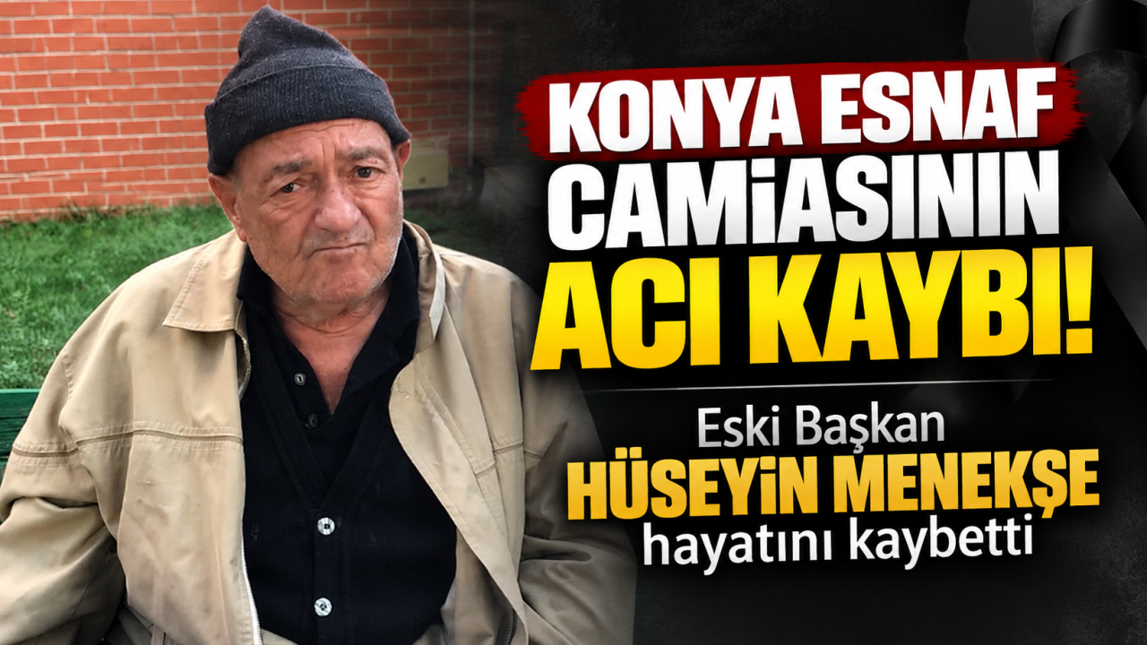Konya Esnaf Camiasının Acı Kaybı Eski Başkan Hüseyin Menekşe Hayatını Kaybetti