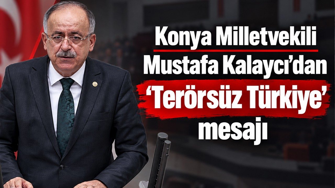 Konya Milletvekili Mustafa Kalaycı’dan “Terörsüz Türkiye” Mesajı