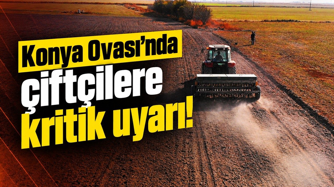 Konya Ovası’nda Çiftçilere Kritik Uyarı