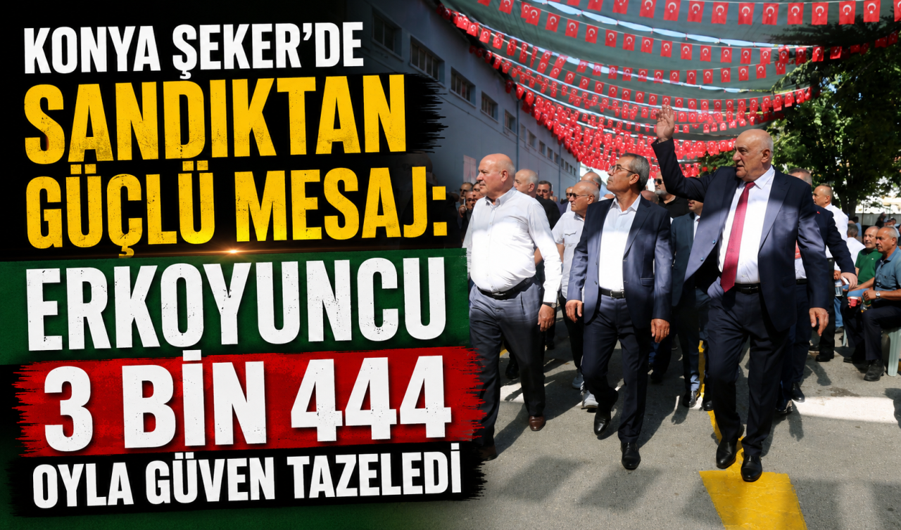 Konya Şeker'de Sandıktan Güçlü Mesaj: Erkoyuncu 3 Bin 444 Oyla Güven Tazeledi