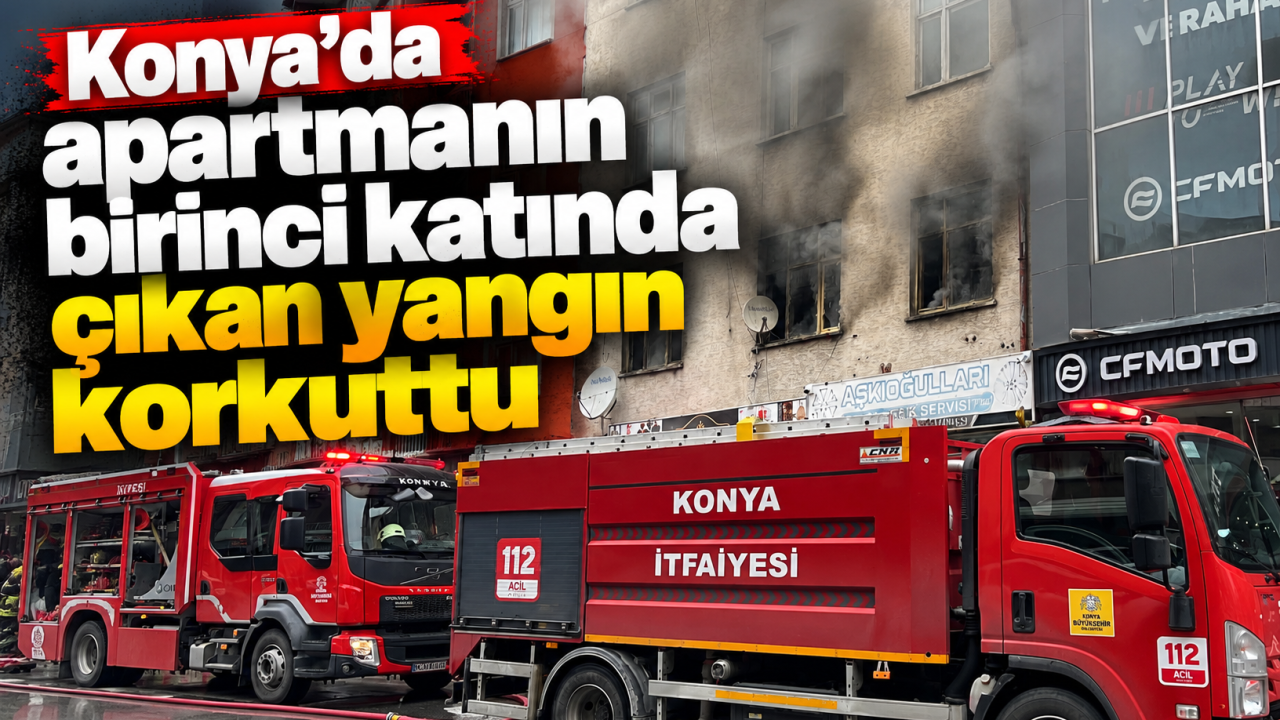 Konya'da Apartmanın Birinci Katında Çıkan Yangın Korkuttu