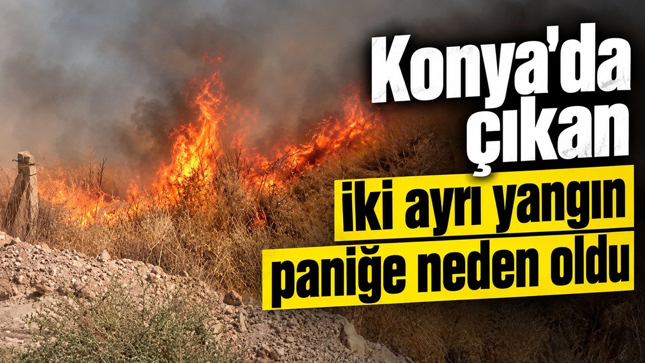 Konya'da Çıkan İki Ayrı Yangın Paniğe Neden Oldu
