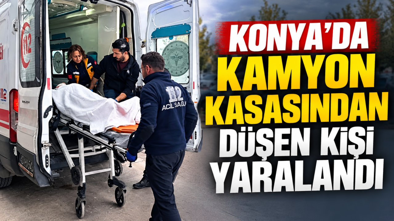 Konya’da Kamyon Kasasından Düşen Kişi Yaralandı