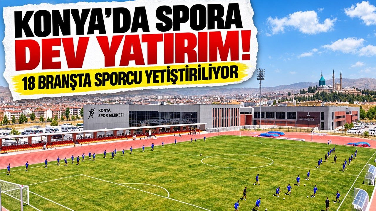 Konya’da Spora Dev Yatırım 18 Branşta Sporcu Yetiştiriliyor