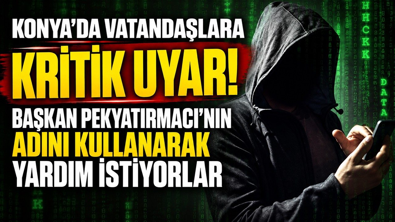 Konya'da Vatandaşlara Kritik Uyarı Başkan Pekyatırmacı’nın Adını Kullanarak Yardım İstiyorlar