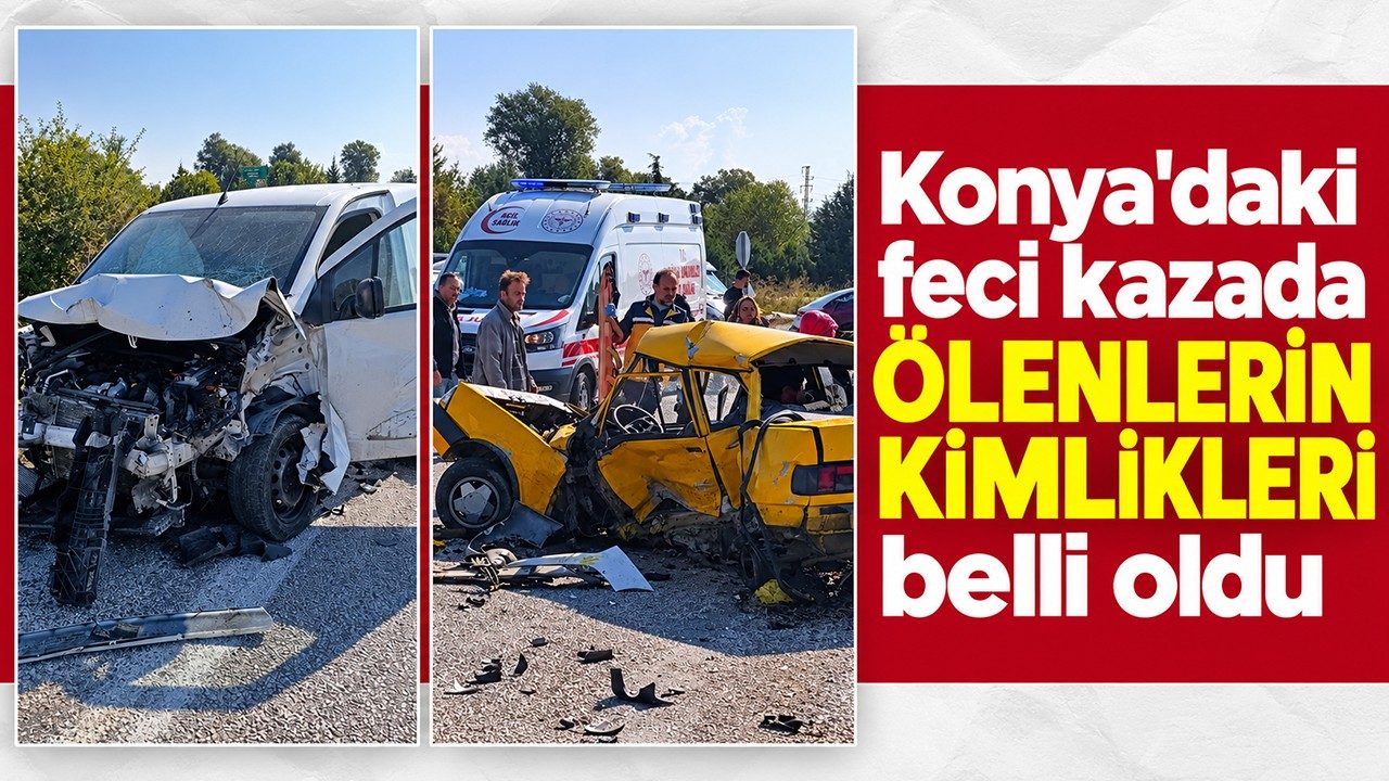 Konya'daki Feci Kazada Ölenlerin Kimlikleri Belli Oldu