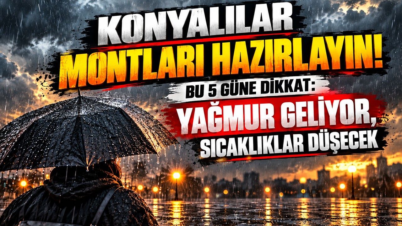 Konyalılar Montları Hazırlayın Bu 5 Güne Dikkat: Yağmur Geliyor, Sıcaklıklar Düşecek