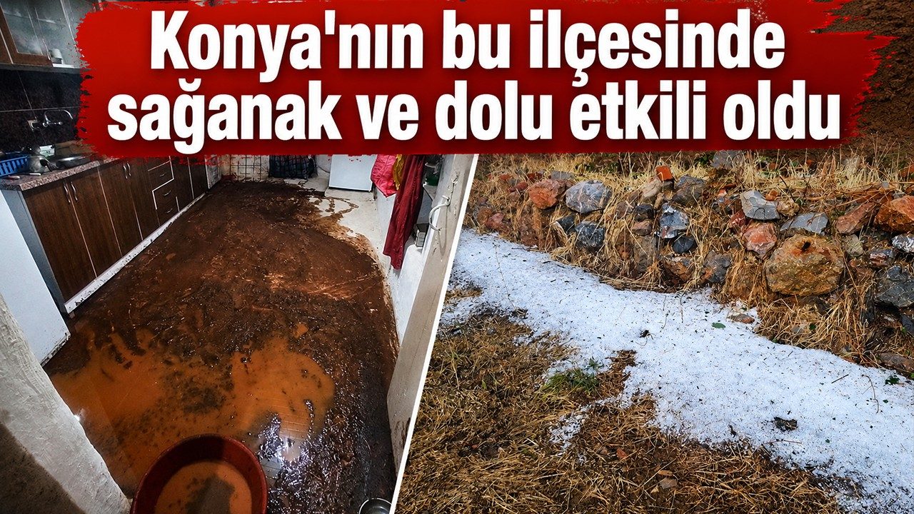 Konya'nın Bu İlçesinde Sağanak ve Dolu Etkili Oldu