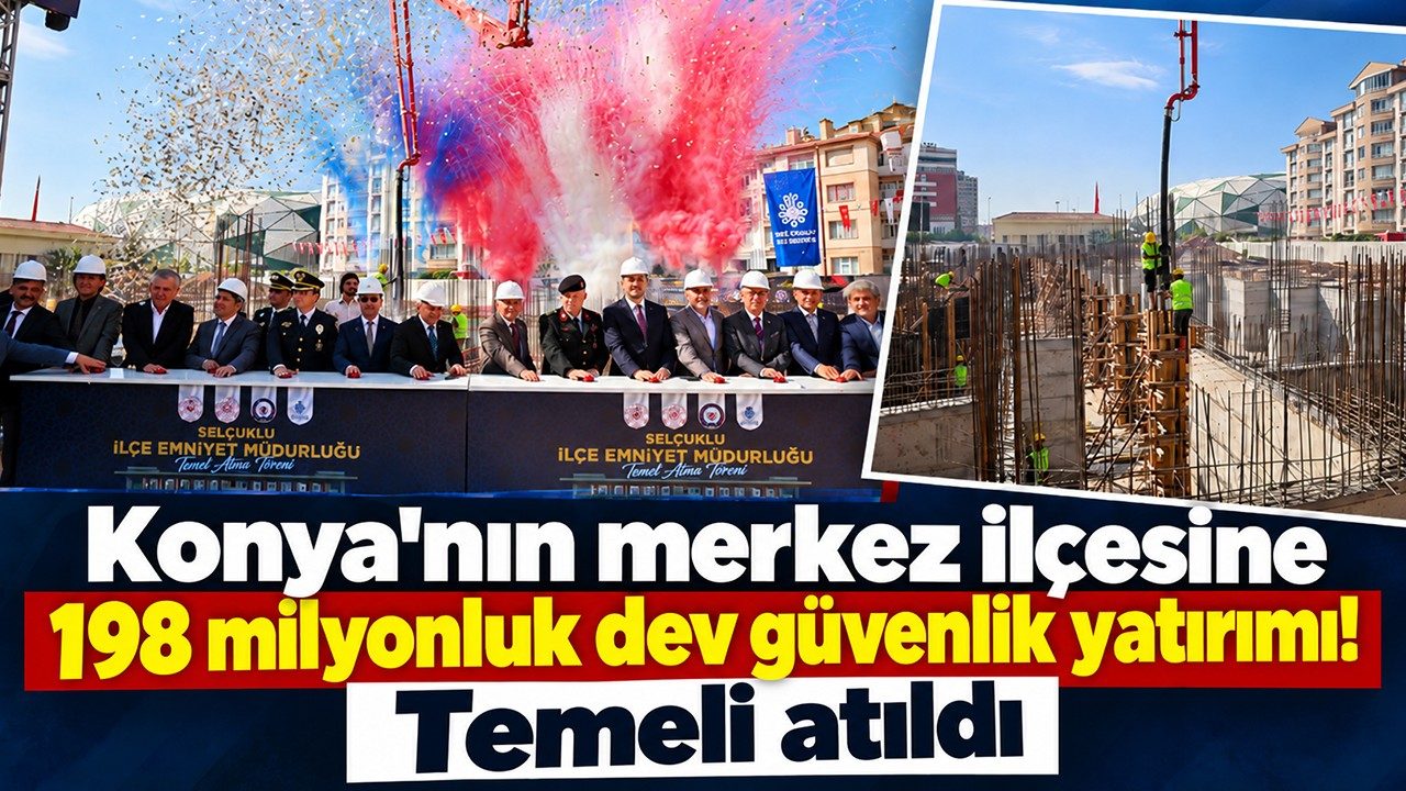 Konya'nın Merkez İlçesine 198 Milyonluk Dev Güvenlik Yatırımı Temeli Atıldı