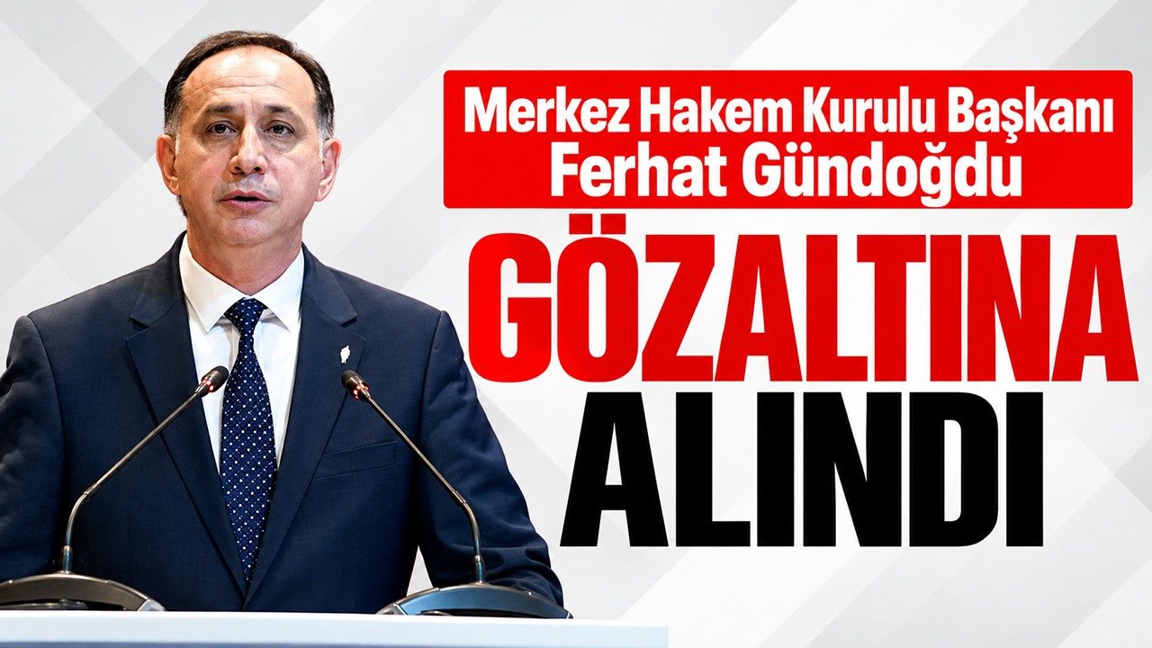 Merkez Hakem Kurulu Başkanı Ferhat Gündoğdu Gözaltına Alındı