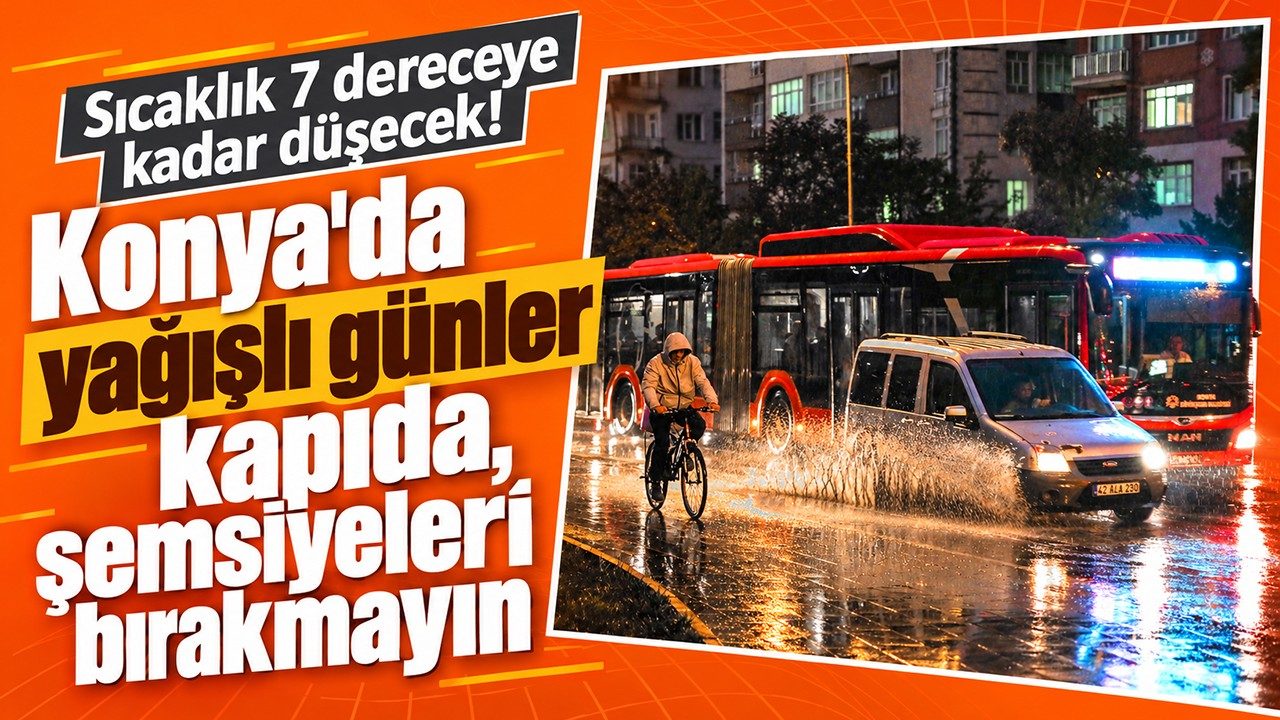 Konya’da Yağışlı Günler Kapıda, Şemsiyeleri Bırakmayın