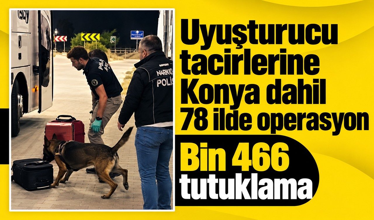Uyuşturucu Tacirlerine Konya Dahil 78 İlde Operasyon: Bin 466 Tutuklama