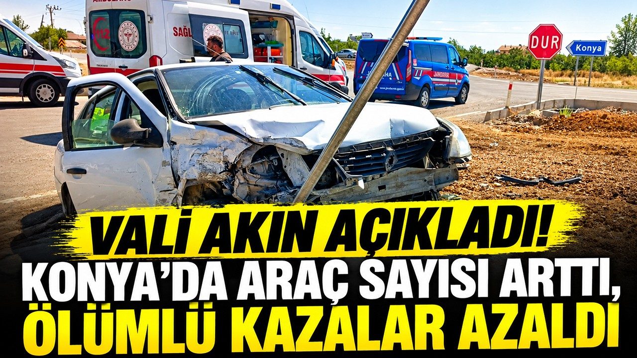 Vali İbrahim Akın Açıkladı Konya’da Araç Sayısı Arttı, Ölümlü Kazalar Azaldı